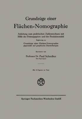 Grundzüge einer Flächen-Nomographie: Anleitung zum praktischen Zahlenrechnen mit Hilfe der Potenzpapiere und der Produktentafel, Ergänzung zu Grundzüge einer Flächen-Nomographie, gegründet auf graphische Darstellungen - Paul Schreiber - cover