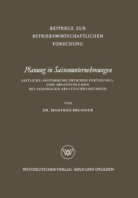 Planung in Saisonunternehmungen: Zeitliche Abstimmung zwischen Fertigungs- und Absatzvolumen bei saisonalen Absatzschwankungen - Manfred Brunner - cover