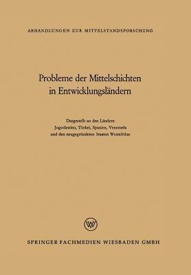 Probleme der Mittelschichten in Entwicklungsländern: Dargestellt an den Ländern Jugoslawien, Türkei, Spanien, Venezuela und den neugegründeten Staaten Westafrikas - René König,Ahmed Muddathir,Oliver Brachfeld - cover