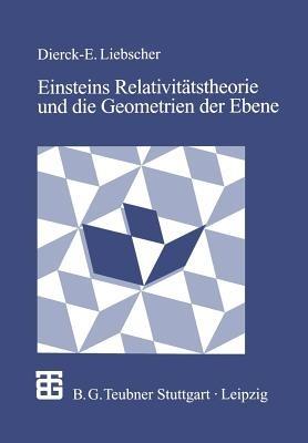 Einsteins Relativitätstheorie und die Geometrien der Ebene: Illustrationen zum Wechselspiel von Geometrie und Physik - cover
