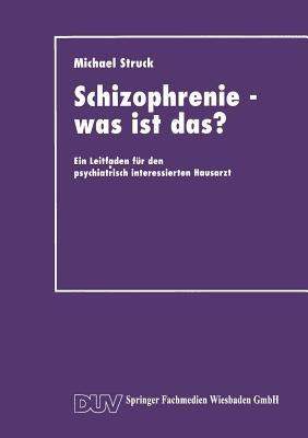 Schizophrenie — was ist das?: Ein Leitfaden für den psychiatrisch interessierten Hausarzt - Michael Struck - cover
