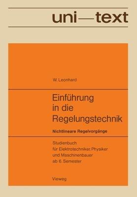 Einführung in die Regelungstechnik: Nichtlineare Regelvorgänge. Studienbuch für Elektrotechniker, Physiker und Maschinenbauer ab 6. Semester - Werner Leonhard - cover