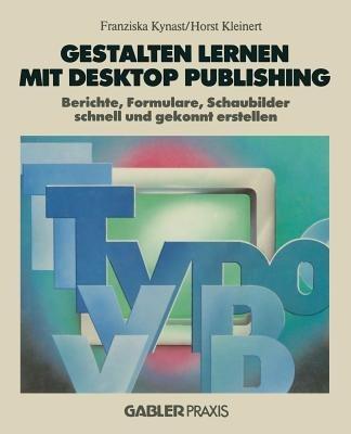Gestalten lernen mit Desktop Publishing: Berichte, Formulare, Schaubilder schnell und gekonnt erstellen - Franziska Kynast - cover