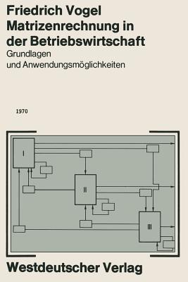 Matrizenrechnung in der Betriebswirtschaft: Grundlagen und Anwendungsmöglichkeiten - Friedrich Vogel - cover