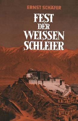 Fest der Weissen Schleier: Eine Forscherfahrt durch Tibet nach Lhasa, der Heiligen Stadt des Gottkönigtums - Ernst Schäfer - cover