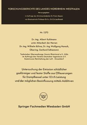 Untersuchung der Emission schädlicher gasförmiger und fester Stoffe aus Ölfeuerungen für Dampfkessel unter 10 t/h Leistung und der möglichen Beeinflussung mittels Additiven - Albert Kuhlmann,Wilhelm Bühne,Wolfgang Hansch - cover