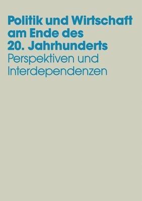 Politik und Wirtschaft am Ende des 20. Jahrhunderts: Perspektiven und Interdependenzen Festschrift für Dieter Grosser zum 65. Geburtstag - cover
