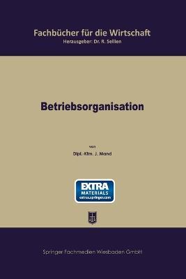Betriebsorganisation: Allgemeiner Grundri? f?r die Wirtschaftspraxis - Josef Mand - cover