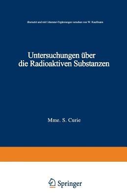 Untersuchungen über die Radioaktiven Substanzen: übersetzt und Litteratur-Ergänzungen versehen von W. Kaufmann - Marie Curie - cover