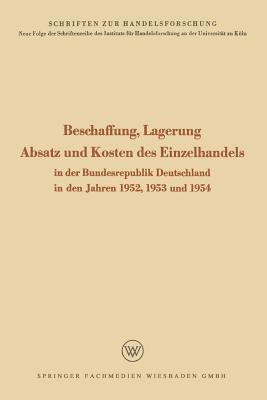 Beschaffung, Lagerung, Absatz und Kosten des Einzelhandels: In der Bundesrepublik Deutschland in den Jahren 1952, 1953 und 1954 - Rudolf Seÿffert - cover