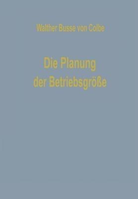 Die Planung der Betriebsgröße - Walther Busse von Colbe - cover