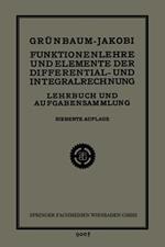 Funktionenlehre und Elemente der Differential- und Integralrechnung: Lehrbuch und Aufgabensammlung für Technische Fachschulen (Höhere Maschinenbauschulen usw.), zur Vorbereitung für die Mathematischen Vorlesungen der Technischen Hochschulen, sowie für Höhere Lehranstalten und zum Selbstunterricht