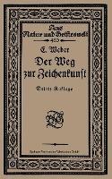 Der Weg zur Zeichenkunst: Ein Büchlein für theoretische und praktische Selbstbildung - Ernst Weber - cover