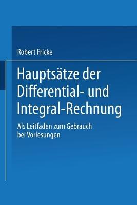 Hauptsätze der Differential- und Integral-Rechnung: Als Leitfaden zum Gebrauch bei Vorlesungen - Robert Fricke - cover