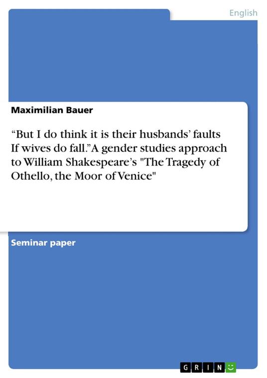 “But I do think it is their husbands’ faults If wives do fall.” A gender studies approach to William Shakespeare’s "The Tragedy of Othello, the Moor of Venice"