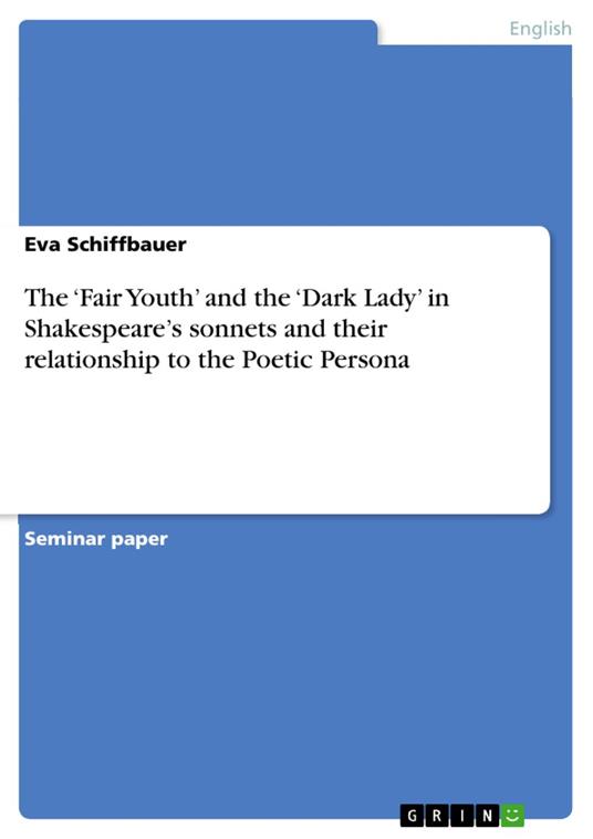 The ‘Fair Youth’ and the ‘Dark Lady’ in Shakespeare’s sonnets and their relationship to the Poetic Persona
