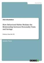 How Behavioral Habits Mediate the Relationship between Personality Traits and Savings: Evidence from the UK