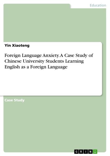 Foreign Language Anxiety. A Case Study of Chinese University Students Learning English as a Foreign Language