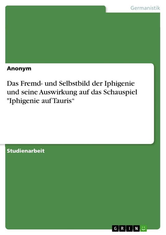 Das Fremd- und Selbstbild der Iphigenie und seine Auswirkung auf das Schauspiel "Iphigenie auf Tauris“