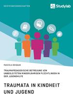 Traumata in Kindheit und Jugend. Traumapädagogische Betreuung von unbegleiteten minderjährigen Flüchtlingen in der Jugendhilfe
