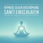 Hypnose gegen Erschöpfung – Sanft einschlafen, neue Energie tanken, Körper und Geist revitalisieren, Burnout vorbeugen
