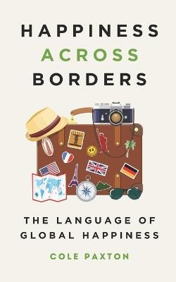Happiness across Borders: The Language of Global Happiness - Cole Paxton - cover