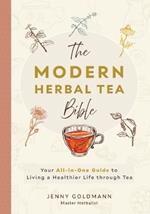 The Modern Herbal Tea Bible: The Essential Herbal Tea Guide Book: Over 100 Recipes & Remedies for Beginners