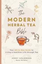 The Modern Herbal Tea Bible: The Essential Herbal Tea Guide Book: Over 100 Recipes & Remedies for Beginners