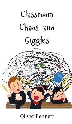 Classroom Chaos and Giggles - Oliver Bennett - cover