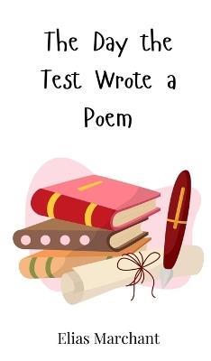 The Day the Test Wrote a Poem - Elias Marchant - cover