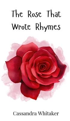The Rose That Wrote Rhymes - Cassandra Whitaker - cover