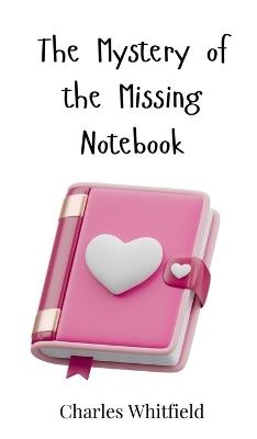 The Mystery of the Missing Notebook - Charles Whitfield - cover