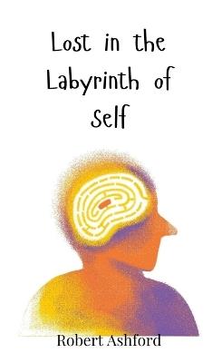 Lost in the Labyrinth of Self - Robert Ashford - cover