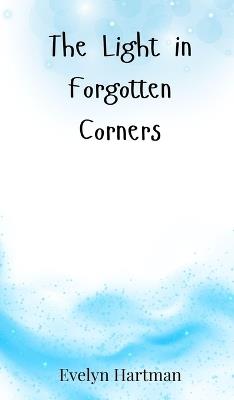The Light in Forgotten Corners - Evelyn Hartman - cover