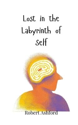 Lost in the Labyrinth of Self - Robert Ashford - cover