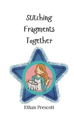 Stitching Fragments Together - Ethan Prescott - cover