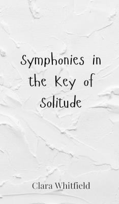 Symphonies in the Key of Solitude - Clara Whitfield - cover