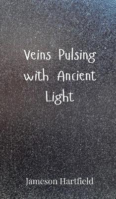 Veins Pulsing with Ancient Light - Jameson Hartfield - cover