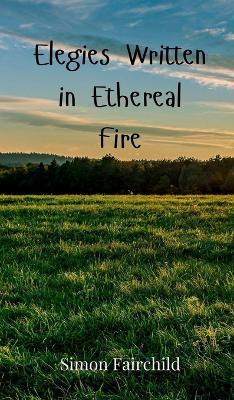 Elegies Written in Ethereal Fire - Simon Fairchild - cover