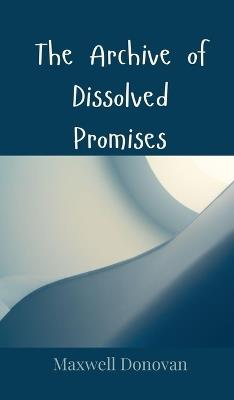 The Archive of Dissolved Promises - Maxwell Donovan - cover