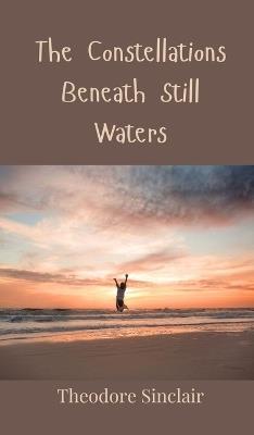 The Constellations Beneath Still Waters - Theodore Sinclair - cover