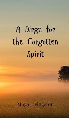 A Dirge for the Forgotten Spirit - Maya Livingston - cover
