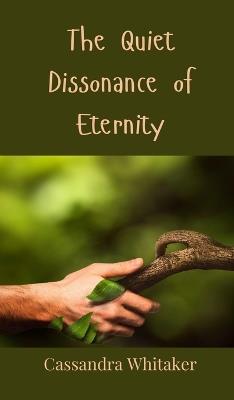 The Quiet Dissonance of Eternity - Cassandra Whitaker - cover