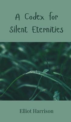 A Codex for Silent Eternities - Elliot Harrison - cover
