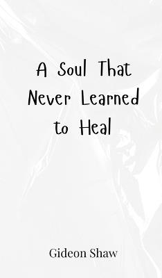 A Soul That Never Learned to Heal - Gideon Shaw - cover