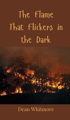 The Flame That Flickers in the Dark - Dean Whitmore - cover