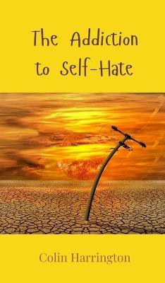 The Addiction to Self-Hate - Colin Harrington - cover