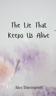 The Lie That Keeps Us Alive - Alec Davenport - cover
