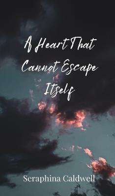 A Heart That Cannot Escape Itself - Seraphina Caldwell - cover