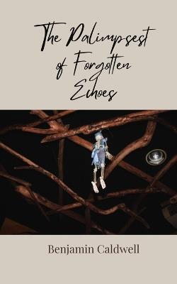 The Palimpsest of Forgotten Echoes - Benjamin Caldwell - cover